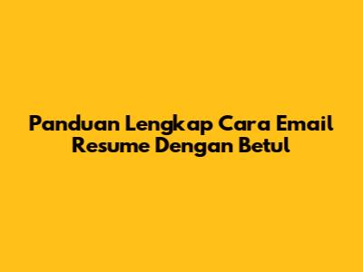 Panduan Lengkap Cara Email Resume Dengan Betul