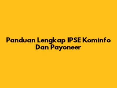 Panduan Lengkap IPSE Kominfo Dan Payoneer