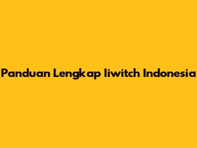 Panduan Lengkap Iiwitch Indonesia