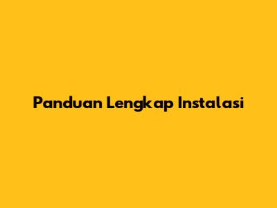 Panduan Lengkap Instalasi
