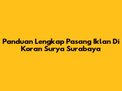 Panduan Lengkap Pasang Iklan Di Koran Surya Surabaya