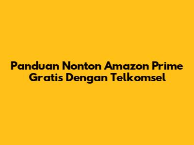 Panduan Nonton Amazon Prime Gratis Dengan Telkomsel