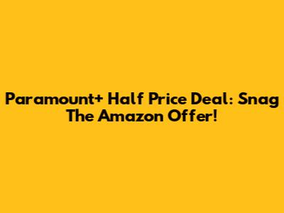 Paramount+ Half Price Deal: Snag The Amazon Offer!