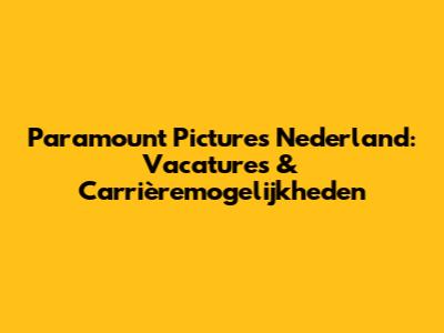 Paramount Pictures Nederland: Vacatures & Carrièremogelijkheden
