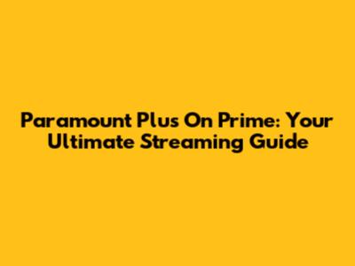 Paramount Plus On Prime: Your Ultimate Streaming Guide