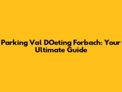 Parking Val D'Oeting Forbach: Your Ultimate Guide