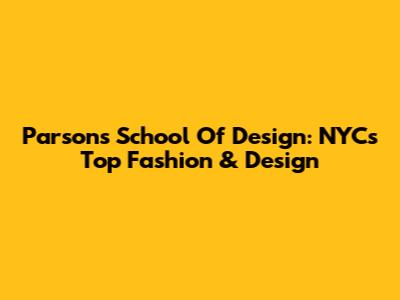 Parsons School Of Design: NYC's Top Fashion & Design