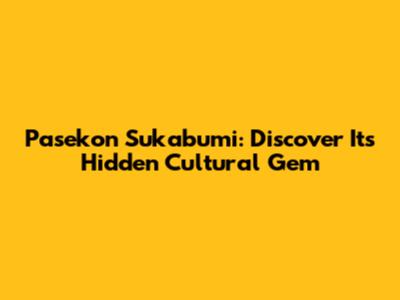 Pasekon Sukabumi: Discover Its Hidden Cultural Gem