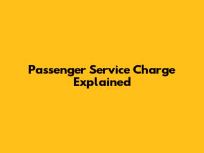 Passenger Service Charge Explained