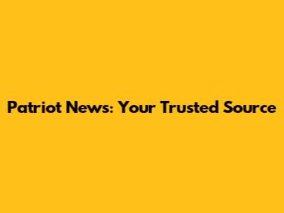 Patriot News: Your Trusted Source