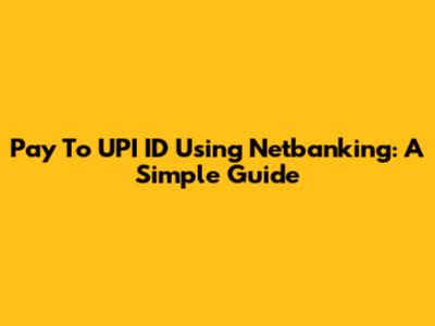 Pay To UPI ID Using Netbanking: A Simple Guide