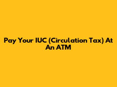 Pay Your IUC (Circulation Tax) At An ATM