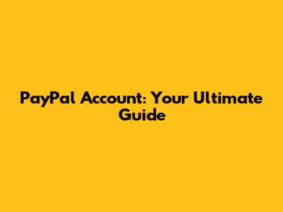 PayPal Account: Your Ultimate Guide