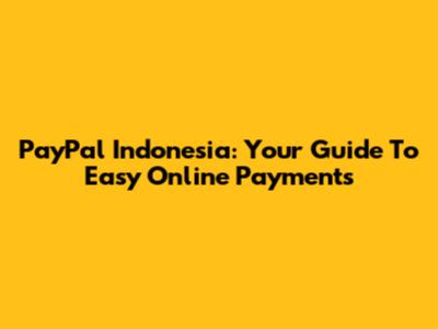 PayPal Indonesia: Your Guide To Easy Online Payments