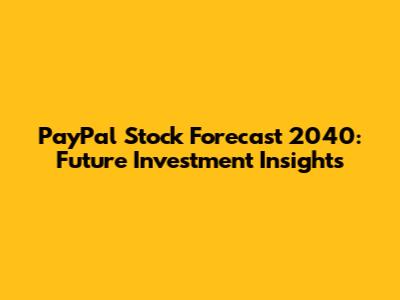 PayPal Stock Forecast 2040: Future Investment Insights