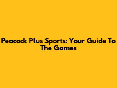 Peacock Plus Sports: Your Guide To The Games