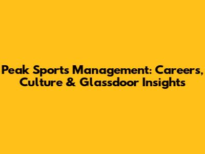Peak Sports Management: Careers, Culture & Glassdoor Insights