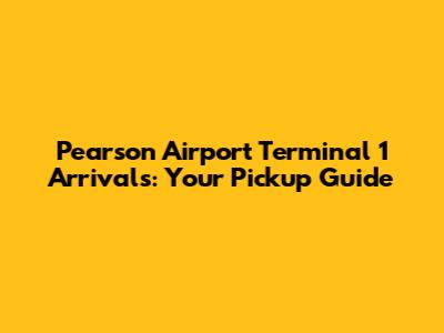 Pearson Airport Terminal 1 Arrivals: Your Pickup Guide
