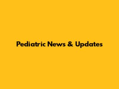 Pediatric News & Updates