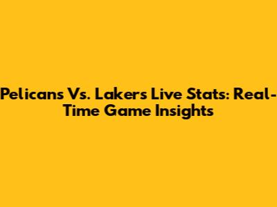 Pelicans Vs. Lakers Live Stats: Real-Time Game Insights