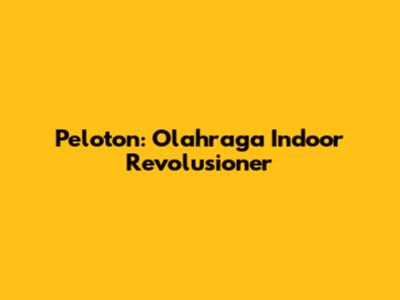 Peloton: Olahraga Indoor Revolusioner