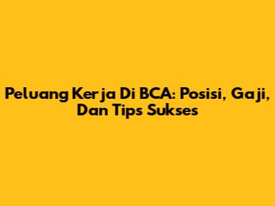 Peluang Kerja Di BCA: Posisi, Gaji, Dan Tips Sukses