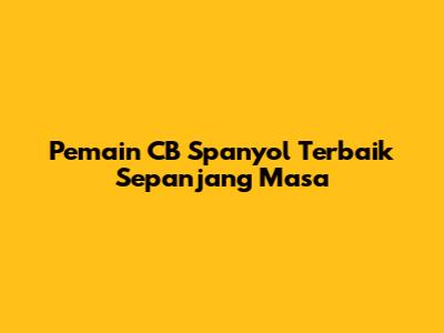Pemain CB Spanyol Terbaik Sepanjang Masa