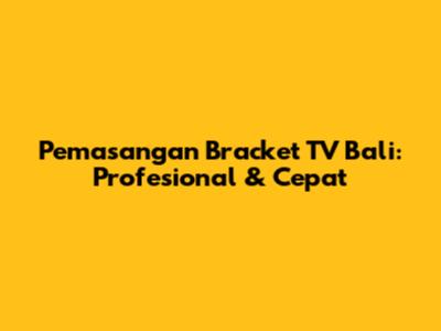 Pemasangan Bracket TV Bali: Profesional & Cepat