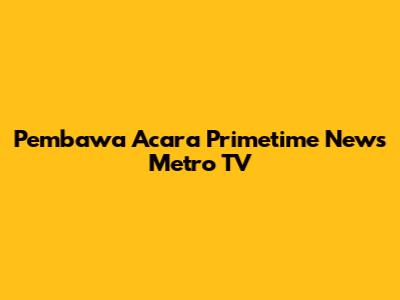 Pembawa Acara Primetime News Metro TV