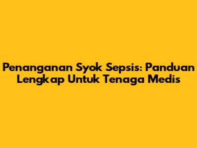 Penanganan Syok Sepsis: Panduan Lengkap Untuk Tenaga Medis