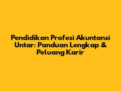 Pendidikan Profesi Akuntansi Untar: Panduan Lengkap & Peluang Karir