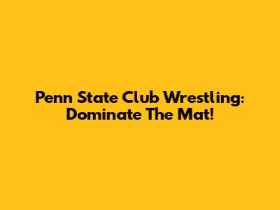 Penn State Club Wrestling: Dominate The Mat!