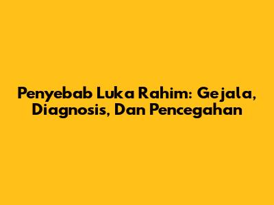 Penyebab Luka Rahim: Gejala, Diagnosis, Dan Pencegahan