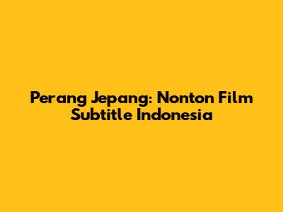 Perang Jepang: Nonton Film Subtitle Indonesia