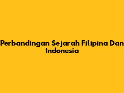 Perbandingan Sejarah Filipina Dan Indonesia