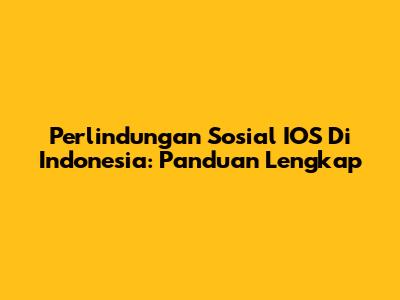 Perlindungan Sosial IOS Di Indonesia: Panduan Lengkap