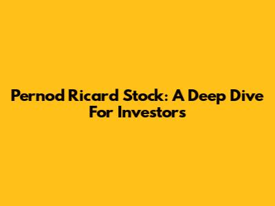 Pernod Ricard Stock: A Deep Dive For Investors