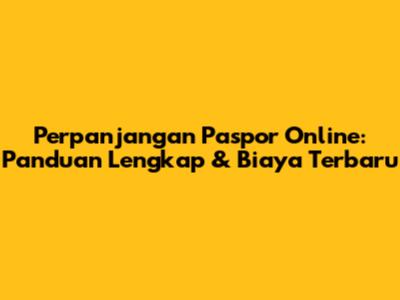 Perpanjangan Paspor Online: Panduan Lengkap & Biaya Terbaru