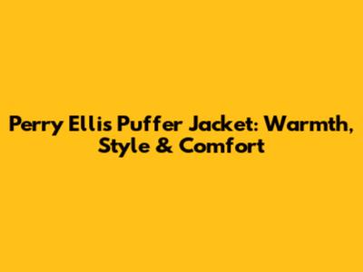 Perry Ellis Puffer Jacket: Warmth, Style & Comfort
