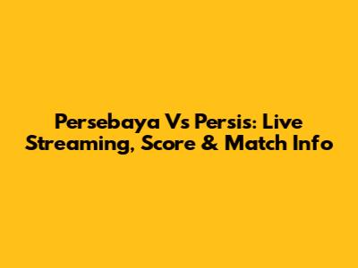 Persebaya Vs Persis: Live Streaming, Score & Match Info
