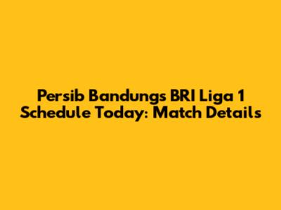 Persib Bandung's BRI Liga 1 Schedule Today: Match Details