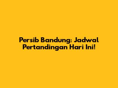 Persib Bandung: Jadwal Pertandingan Hari Ini!