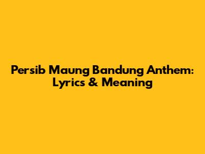 Persib Maung Bandung Anthem: Lyrics & Meaning