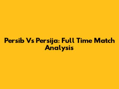 Persib Vs Persija: Full Time Match Analysis