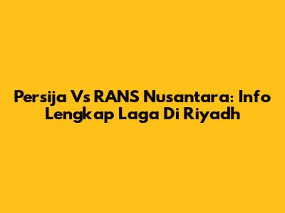 Persija Vs RANS Nusantara: Info Lengkap Laga Di Riyadh