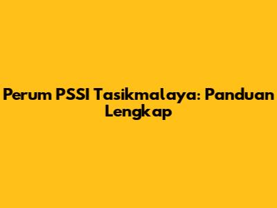 Perum PSSI Tasikmalaya: Panduan Lengkap