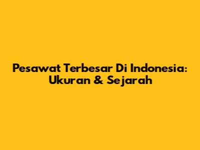 Pesawat Terbesar Di Indonesia: Ukuran & Sejarah