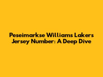 Peseimarkse Williams Lakers Jersey Number: A Deep Dive