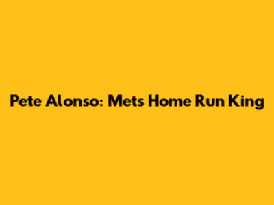 Pete Alonso: Mets' Home Run King