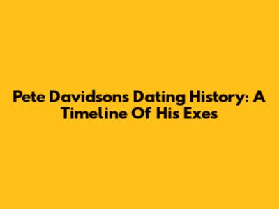 Pete Davidson's Dating History: A Timeline Of His Exes